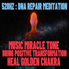 DNA Repair Meditation - 528Hz Music Miracle Tone Bring Positive Transformation Heal Golden Chakra