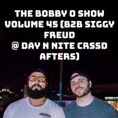 The Bobby O Show Volume 45 (B2B Siggy Freud @ Day n Nite Crssd Afters)