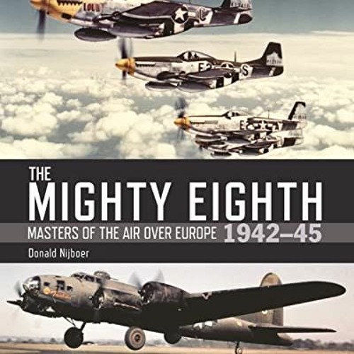 Get EBOOK EPUB KINDLE PDF The Mighty Eighth: Masters of the Air over Europe 1942–45 by  Donald Nij
