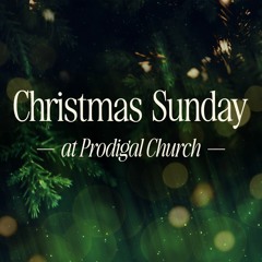CHRISTMAS SUNDAY at Prodigal