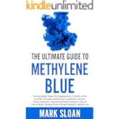 The Ultimate Guide to Methylene Blue: Remarkable Hope for Depression, COVID, AIDS & other