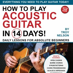 Stream Troy Nelson Music Listen To How To Play Acoustic Guitar In 14 Days Playlist Online For Free On Soundcloud
