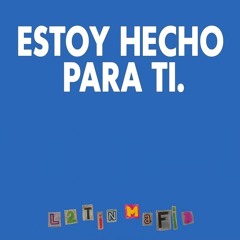 Estoy hecho para ti- Latín Mafia.