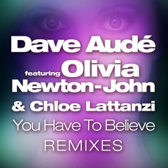 DAVE AUDÉ ft. OLIVIA NEWTON-JOHN & CHLOE LATTANZI : You Have To Believe (BOJAN Remix)[2016]