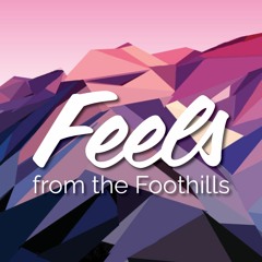 Feels from the Foothills [Mix Series]