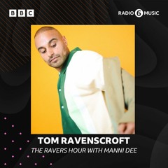BBC Radio 6 Music: Tom Ravenscroft - The Ravers Hour With Manni Dee