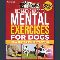 [EBOOK] 🌟 BEGINNER’S GUIDE TO MENTAL EXERCISES FOR DOGS: A Step-by-Step Guide to Establish a Stron
