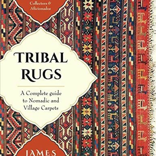 [Access] [EPUB KINDLE PDF EBOOK] Tribal Rugs: A Complete Guide to Nomadic and Village