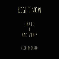 orkid x bad vibes - right now (prod. by orkid)