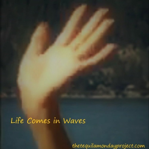 Life Comes in Waves
