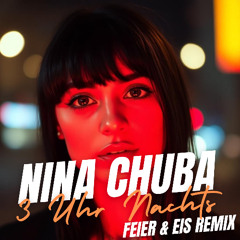 Nina Chuba - 3 Uhr Nachts (FEIER & EIS Remix) FILTERED - DOWNLOAD ORIGINAL