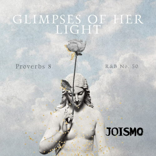 R&B No. 50 - Glimpses of Her Light (Proverbs 8)