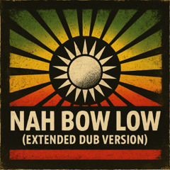 Nah Bow Low (Extended Dub Version)