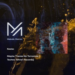 PREMIERE: Kesta: Maybe Theres No Tomorrow [Techno Tehran Records]