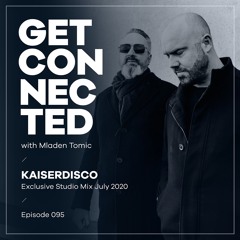 Get Connected with Mladen Tomic - 095 - Guest Mix by Kaiserdisco