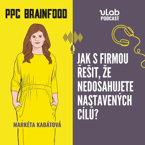 PPC Brainfood: Jak s firmou řešit, že nedosahujete cíle? | uLab podcast