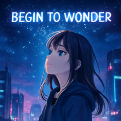 BEGIN TO WONDER