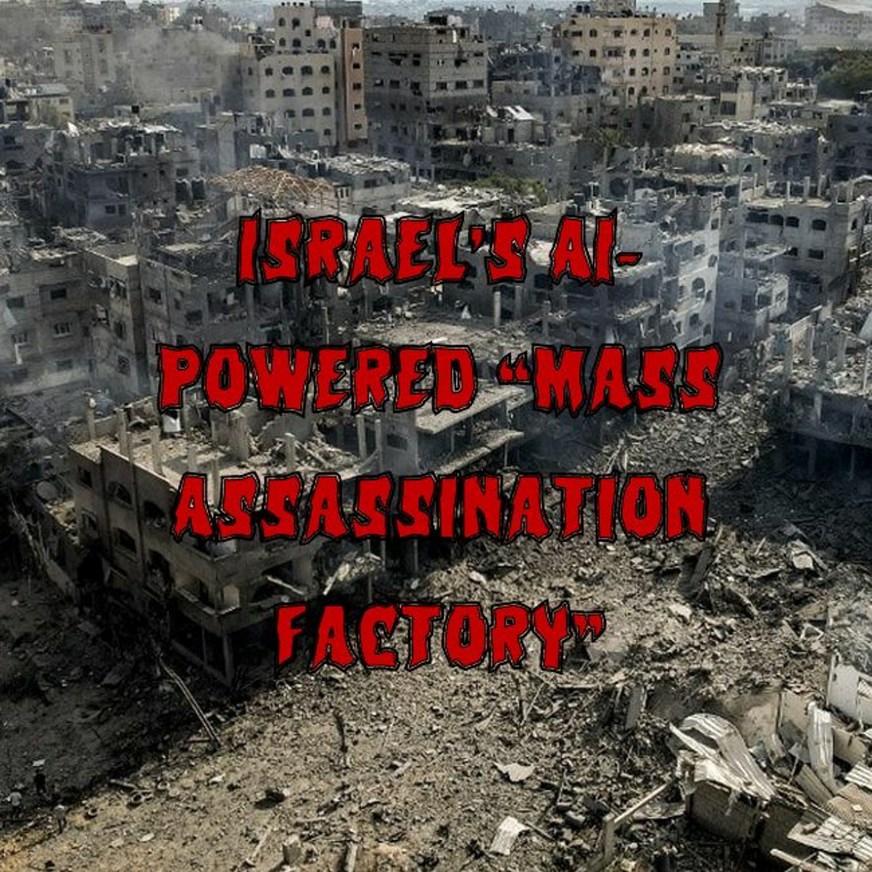 Patreon Preview – 303. Israel’s AI-Powered “Mass Assassination Factory”