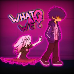 What Are We? ft. Lizzie Calisto (wrongway! x andrzxz)