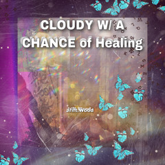 CLOUDY W  A CHANCE Of Healing.