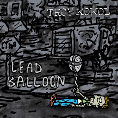 Troy Kokol - Lead Balloon