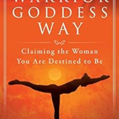 [Read] EBOOK ✏️ The Warrior Goddess Way: Claiming the Woman You Are Destined to Be (W