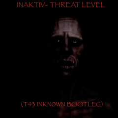 INAKTIV- Threat Level (T43 1nkn0wn Bootleg)