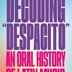 Read PDF 💑 Decoding "Despacito": An Oral History of Latin Music by  Leila Cobo KINDL