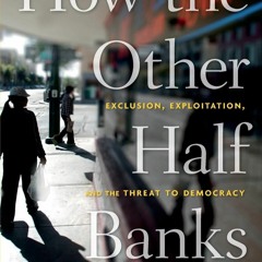 Free read How the Other Half Banks: Exclusion, Exploitation, and the Threat to Democracy
