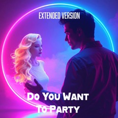 Do You Want To Party (Ext Version)