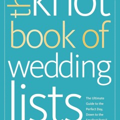 ❤book✔ The Knot Book of Wedding Lists: The Ultimate Guide to the Perfect Day, Down to
