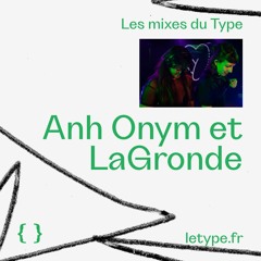 Les mixes du Type #07 — Anh Onym & LaGronde