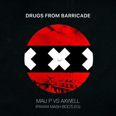 Mau P Vs. Axwell - Drugs From Barricade (Pawax Mash - Bootleg)