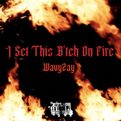 WavyZay-I Set This B*tch On Fire