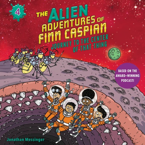 THE ALIEN ADVENTURES OF FINN CASPIAN #4: JOURNEY TO THE CENTER OF THAT THING by Jonathan Messinger