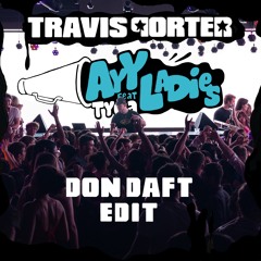 Ookay, JSTJR, & Travis Porter - Ayy Ladies X All I Wanna Do (Don Daft Edit) [FREE DOWNLOAD]