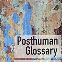 [Download] EPUB 💏 Posthuman Glossary (Theory) by Rosi Braidotti,Maria Hlavajova [EBO