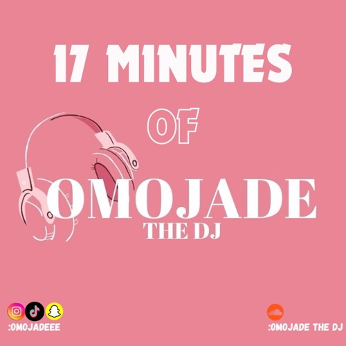 17 Minutes of Omojade | Afrobeats Mix 2024 | @OMOJADETHEDJ