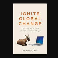Read eBook [PDF] 📖 Ignite Global Change: Creating innovation in low-resource settings     Kindle E