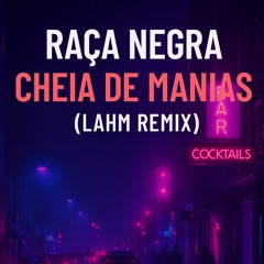 Raça Negra – Cheia de Manias (Lahm Remix) | Melodic House