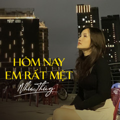 Hôm Nay Em Rất Mệt (feat. Nguyen Van Chung)