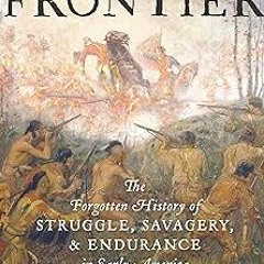 READ The First Frontier: The Forgotten History of Struggle, Savagery, & Endurance in Early Amer