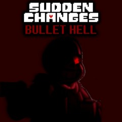 Sudden Changes - BULLET HELL (By DropLikeAnECake)
