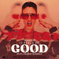 S@niqu& - !t F&&ls So G00d ft John W, Aur@ V0rt&x & Subsod@ (SUZY PRADO MASHUP) FREE DOWNLOAD