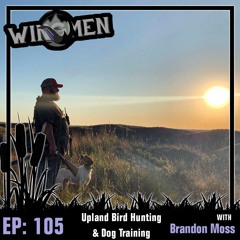Wingmen Podcast EP 105: Upland Bird Hunting & Dog Training with Brandon Moss