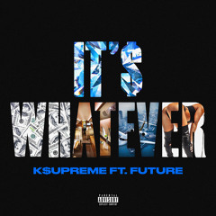 It's Whatever (feat. Future)