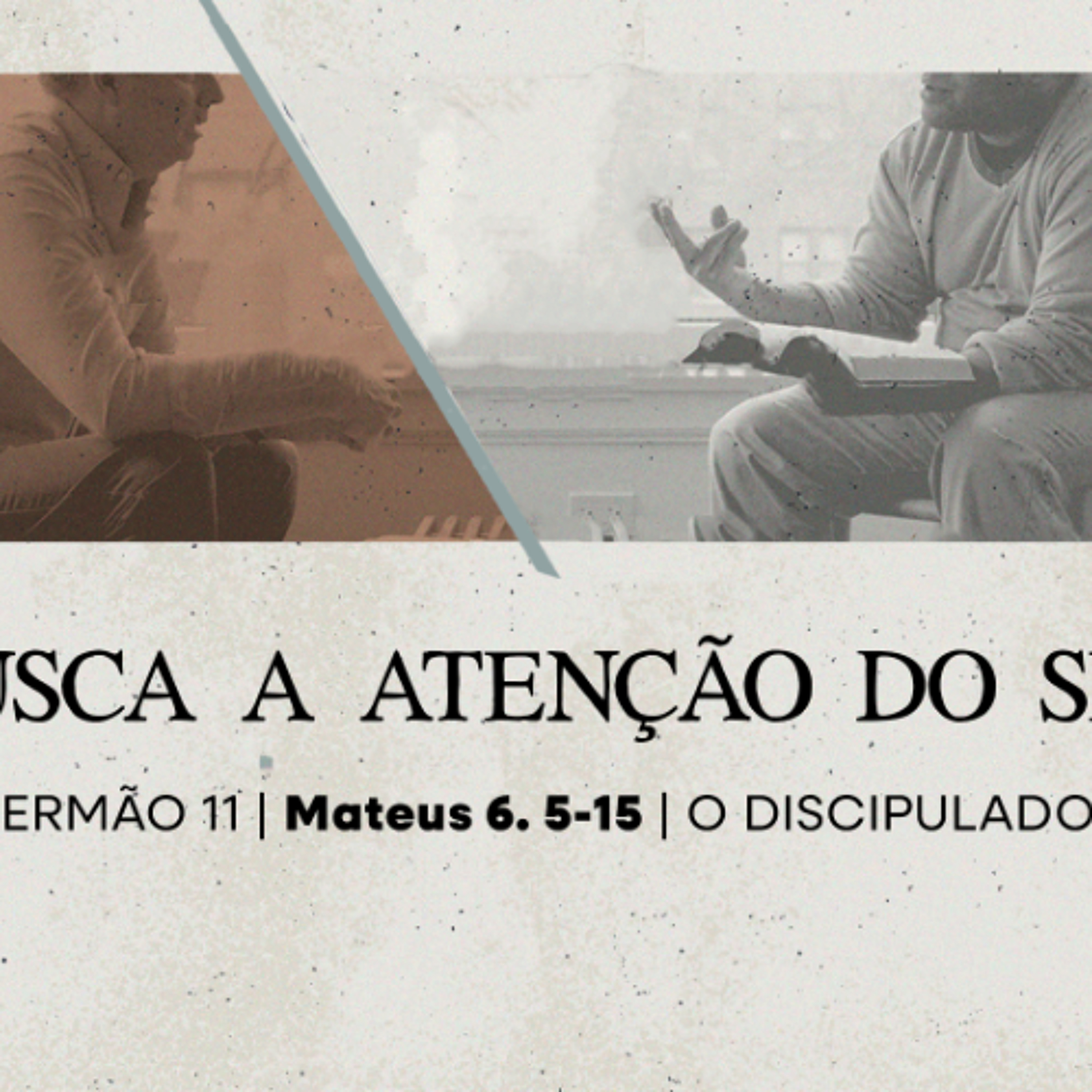 11. Que Busca a Atenção do Senhor (Mateus 6.5-15) - Pr. Lucas Previde episode artwork