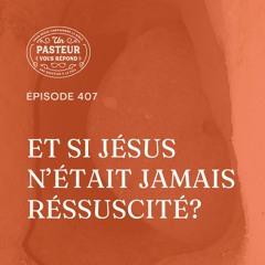 Et si Jésus n'était jamais ressuscité? (Épisode 407)
