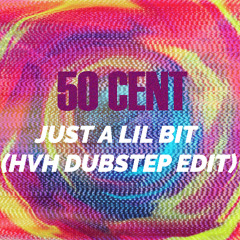 50 cent - Just a lil bit (hvh dubstep remix) [FREE DOWNLOAD]