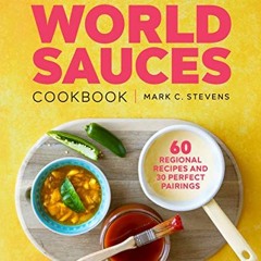 Access [EBOOK EPUB KINDLE PDF] The World Sauces Cookbook: 60 Regional Recipes and 30